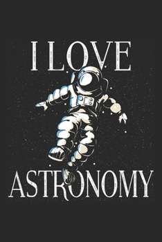 I Love Astronomy: Astronomy Notebook Blank Dot Grid Astro Journal dotted with dots 6x9 120 Pages Checklist Record Book Funny Astronaut Take Notes ... Women Kids Christmas Gift for Astronomy Lover