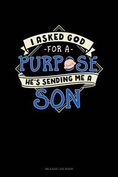 Paperback I Asked God for a Purpose He's Sending Me a Son: Mileage Log Book