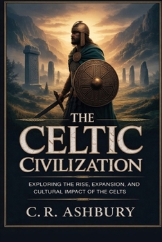 Paperback The Celtic Civilization: Exploring the Rise, Expansion, and Cultural Impact of the Celts Book