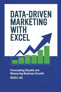 Paperback Data-Driven Marketing with Excel: Forecasting Results and Measuring Business Growth Book