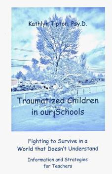 Paperback Traumatized Children in Our Schools: Fighting to Survive in a World That Doesn't Understand Book