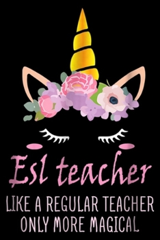 Paperback Esl Teachers like a regular teacher only more magical: Esl Teachers Are Magical Like Unicorns Only Better Journal/Notebook Blank Lined Ruled 6x9 100 P Book