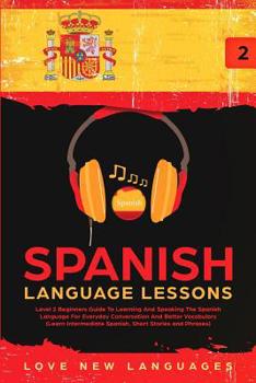 Paperback Spanish Language Lessons: Level 2 Beginners Guide To Learning And Speaking The Spanish Language For Everyday Conversation And Better Vocabulary Book