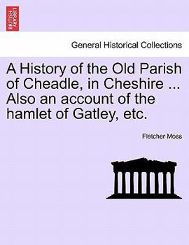 Paperback A History of the Old Parish of Cheadle, in Cheshire ... Also an Account of the Hamlet of Gatley, Etc. Book