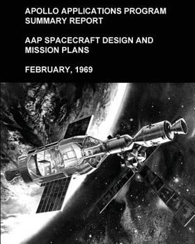Paperback Apollo Applications Program Summary Report: AAP Spacecraft Design and Mission Plans, February, 1969 Book