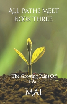 Paperback All Paths Meet - Book Three: The Growing Pains Of I Am Book