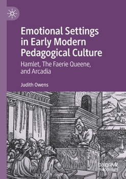 Paperback Emotional Settings in Early Modern Pedagogical Culture: Hamlet, the Faerie Queene, and Arcadia Book