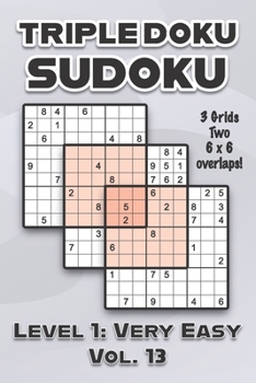 Paperback Triple Doku Sudoku 3 Grids Two 6 x 6 Overlaps Level 1: Very Easy Vol. 13: Play Triple Sudoku With Solutions 9 x 9 Nine Numbers Grid Easy Level Volumes Book