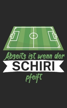 Abseits ist wenn der Schiri pfeift: Fußball Notizbuch für Schiedsrichter mit Spruch. 120 Seiten Liniert. Perfektes Geschenk. (German Edition)