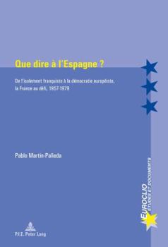 Que Dire À l'Espagne ?: de l'Isolement Franquiste À La Démocratie Européiste, La France Au Défi, 1957-1979