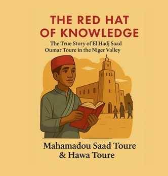 The Red Hat of Knowledge: The True Story of El Hadj Saad Oumar Toure in the Niger valley