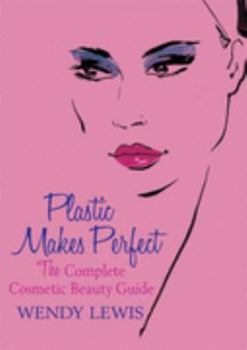 Hardcover Plastic Makes Perfect: The Complete Cosmetic Beauty Guide Book