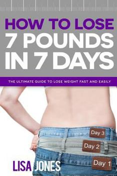 Paperback How to Lose 7 Pounds in 7 Days: The Ultimate Guide to Lose Weight Fast and Easily Book