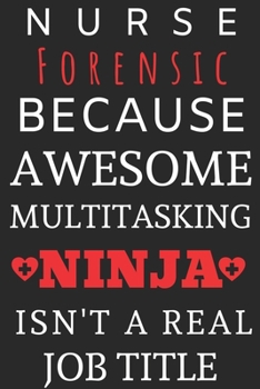 Paperback Nurse Forensic Because Awesome Multitasking Ninja Isn't A Real Job Title: Perfect Gift For A Nurse (100 Pages, Blank Notebook, 6 x 9) (Cool Notebooks) Book