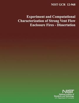 Paperback Nist Gcr 12-968: Experimental and Computational Characterization of Strong Vent Flow Enclosure Fires- Dissertation Book