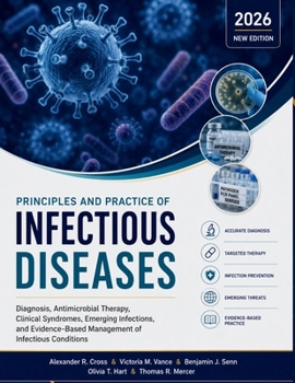Principles and Practice of Infectious Diseases: Diagnosis, Antimicrobial Therapy, Clinical Syndromes, Emerging Infections, and Evidence-Based Management of Infectious Conditions