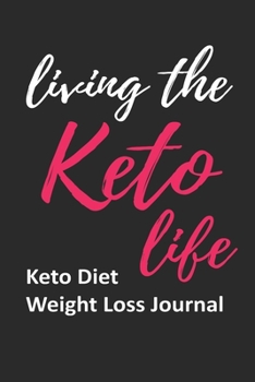 Living the Keto Life Keto Diet Weight Loss Journal: Daily Food Journal for Women Keto Gift Design (6 x 9" Notebook)