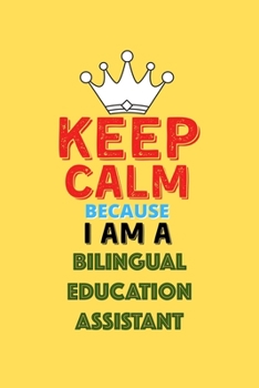 Paperback Keep Calm Because I Am A Bilingual Education Assistant - Funny Bilingual Education Assistant Notebook And Journal Gift: Lined Notebook / Journal Gift, Book