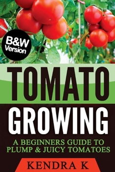 Paperback Tomato Growing: A Beginners Guide to Plump & Juicy Tomatoes (B&W Version) Book