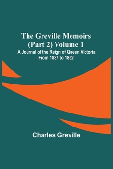 Paperback The Greville Memoirs (Part 2) Volume 1; A Journal of the Reign of Queen Victoria from 1837 to 1852 Book