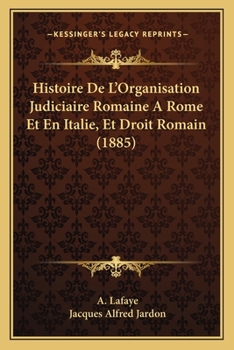 Paperback Histoire De L'Organisation Judiciaire Romaine A Rome Et En Italie, Et Droit Romain (1885) [French] Book