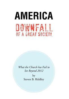 Hardcover America Downfall Of A Great Society: What the Church has Fail to See Beyond 2012 Book