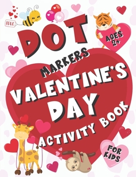 Valentine's Day Dot Markers Activity Book for Kids Ages 2+: BIG Dots Coloring Book For Kids & Toddlers