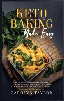 Hardcover keto Baking Made Easy: An ABC guide for beginners about the ketogenic lifestyle. Try this fantastic recipe book, your weighing machine will b Book