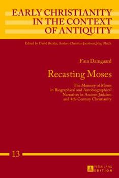 Hardcover Recasting Moses: The Memory of Moses in Biographical and Autobiographical Narratives in Ancient Judaism and 4th-Century Christianity Book