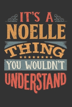 Its A Noelle Thing You Wouldnt Understand: Noelle Diary Planner Notebook Journal 6x9 Personalized Customized Gift For Someones Surname Or First Name is Noelle