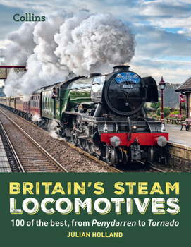 Hardcover Britain's Steam Locomotives: 100 of the Best, from Penydarren to Tornado Book