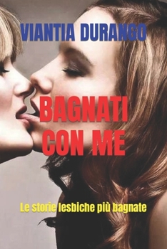 Paperback Bagnati Con Me: Le storie lesbiche più bagnate [Italian] Book