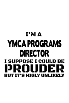 Paperback I'm A Ymca Programs Director I Suppose I Could Be Prouder But It's Highly Unlikely: Best Ymca Programs Director Notebook, Ymca Programs Chief/Presiden Book
