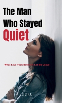 Hardcover The Man Who Stayed Quiet: What Love Took Before It Let Me Leave Book