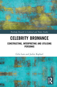 Hardcover Celebrity Bromances: Constructing, Interpreting and Utilising Personas Book