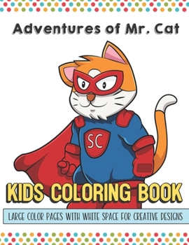 Adventures of Mr. Cat Kids Coloring Book Large Color Pages With White Space For Creative Designs: Activity Book for Children to Inspire Creativity and ... While at School. Great for Kids of All Ages.