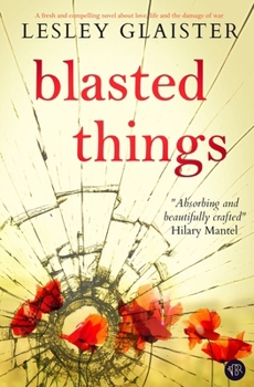 Blasted Things: A fresh and compelling novel about love, life and the damage of war