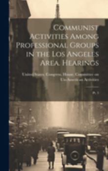 Hardcover Communist Activities Among Professional Groups in the Los Angeles Area. Hearings: Pt. 3 Book