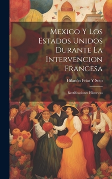 Hardcover Mexico Y Los Estados Unidos Durante La Intervencion Francesa: Rectificaciones Historicas [Spanish] Book