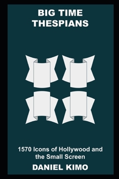 Big Time Thespians: 1570 Icons of Hollywood and the Small Screen