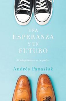 Paperback Una Esperanza Y Un Futuro: Sé Más Próspero Que Tus Padres = A Hope and a Future [Spanish] Book