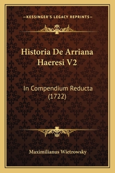 Paperback Historia De Arriana Haeresi V2: In Compendium Reducta (1722) [Latin] Book