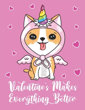 Paperback Valentine's Makes Everything Better: Cute Corgi Puppy Dog Kids Composition 8.5 by 11 Notebook Valentine Card Alternative Book