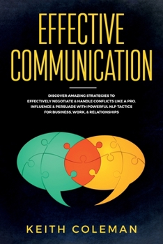 Paperback Effective Communication: Discover Amazing Strategies to Effectively Negotiate & Handle Conflicts Like a Pro. Influence & Persuade With Powerful Book