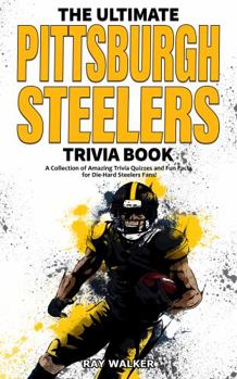 Paperback The Ultimate Pittsburgh Steelers Trivia Book: A Collection of Amazing Trivia Quizzes and Fun Facts for Die-Hard Steelers Fans! Book