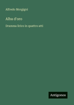 Paperback Alba d'oro: Dramma lirico in quattro atti [Italian] Book