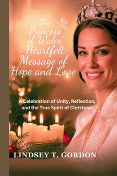 Paperback The Princess of Wales' Heartfelt Message of Hope and Love: A Celebration of Unity, Reflection, and the True Spirit of Christmas Book