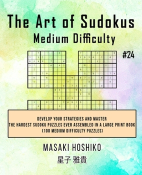 Paperback The Art of Sudokus Medium Difficulty #24: Develop Your Strategies And Master The Hardest Sudoku Puzzles Ever Assembled In A Large Print Book (100 Medi Book