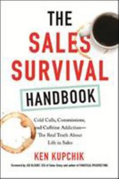 The Sales Survival Handbook: Cold Calls, Commissions, and Caffeine Addiction—The Real Truth about Life in Sales