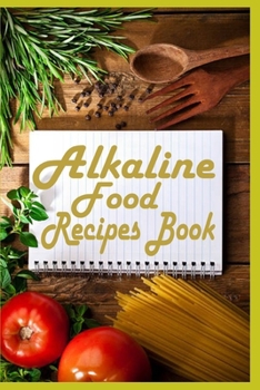 Alkaline Food Recipes Book: A Journal to Write Down Your Alkaline Meal Recipes for Women, Family Restaurant and Chefs